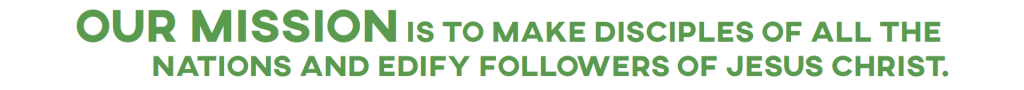 Our mission is to make disciples of all the nations and edify followers of Jesus Christ.